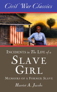 Title: Incidents in the Life of a Slave Girl (Civil War Classics): A Memoir of a Former Slave, Author: Harriet Jacobs