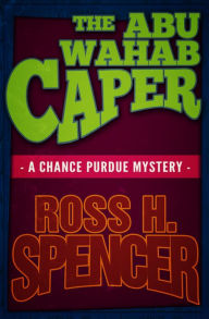 Title: The Abu Wahab Caper, Author: Ross H. Spencer