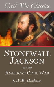 Title: Stonewall Jackson and the American Civil War (Civil War Classics), Author: G.F.R. Henderson