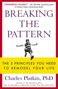 Title: Breaking the Pattern: The 5 Principles You Need to Remodel Your Life, Author: Charles Platkin PhD