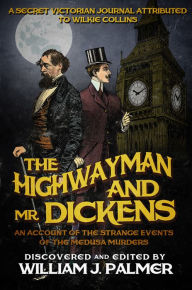 Title: The Highwayman and Mr. Dickens: An Account of the Strange Events of the Medusa Murders, Author: William J. Palmer