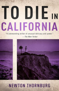 Title: To Die in California, Author: Newton Thornburg