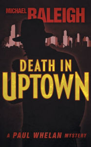 Title: Death in Uptown (Paul Whelan Series #1), Author: Michael Raleigh