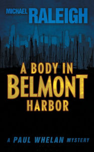 Title: A Body in Belmont Harbor (Paul Whelan Series #2), Author: Michael Raleigh