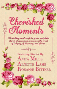 Title: Cherished Moments: Bestselling Masters of the Genre Contribute Stories of Courageous Women on the Brink of Tragedy, of Discovery, and of Love, Author: Anita Mills