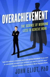 Title: Overachievement: The Science of Working Less to Accomplish More, Author: John Eliot