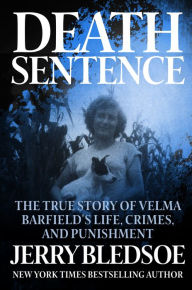 Title: Death Sentence: The True Story of Velma Barfield's Life, Crimes, and Punishment, Author: Jerry Bledsoe