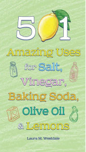 501 Amazing Uses for Salt, Vinegar, Baking Soda, Olive Oil and Lemons