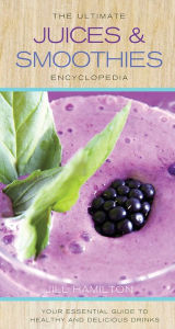 Title: The Ultimate Juices and Smoothies Encyclopedia, Author: Jill Hamilton