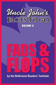 Title: Uncle John's Facts to Go Fads & Flops, Author: Bathroom Readers' Institute