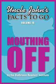 Title: Uncle John's Facts to Go Mouthing Off, Author: Bathroom Readers' Institute