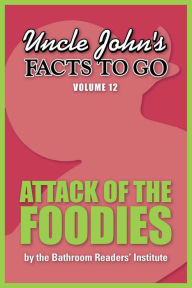 Title: Uncle John's Facts to Go Attack of the Foodies, Author: Bathroom Readers' Institute