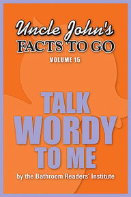 Title: Uncle John's Facts to Go Talk Wordy to Me, Author: Bathroom Readers' Institute