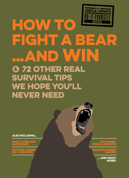 How to Fight a Bear . . . and Win: & 72 Other Real Survival Tips We Hope You'll Never Need