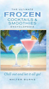 Title: The Ultimate Frozen Cocktails & Smoothies Encyclopedia, Author: Walter Burns