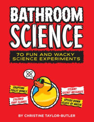 Title: Bathroom Science: 70 Fun and Wacky Science Experiments, Author: Christine Taylor-Butler