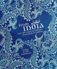 Title: From India: Over 100 Recipes to Celebrate Food, Family & Tradition, Author: Kumar Mahadevan