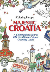 Title: Coloring Europe: Majestic Croatia: A Coloring Book World Tour of Old World Europe's Most Charming Locale, Author: Il-Sun Lee