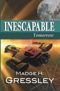 Title: Inescapable ~ Tomorrow, Author: Madge H. Gressley
