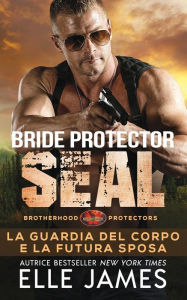 Title: Bride Protector SEAL: La Guardia del Corpo e la Futura Sposa, Author: Elle James