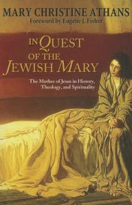 Title: In Quest of the Jewish Mary: The Mother of Jesus in History, Theology, and Spirituality, Author: Mary Christine Athans