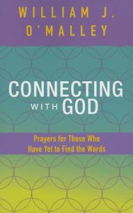 Title: Connecting with God: Prayers for Those Who Have Yet to Find the Words, Author: William J. O'Malley