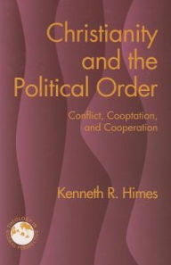 Title: Christianity and the Political Order: Conflict, Co-optation, and Cooperation, Author: Kenneth R. Himes