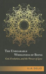 Title: The Unbearable Wholeness of Being: God, Evolution, and the power of Love, Author: Ilia Delio