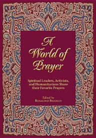 Title: A World of Prayer: Spiritual Leaders, Activists, and Humanitarians Share their Favorite Prayers, Author: Rosalind Bradley