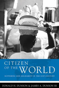 Title: Becoming a Citizen of the World: Suffering and Solidarity in the 21st Century, Author: Donald H. Dunson