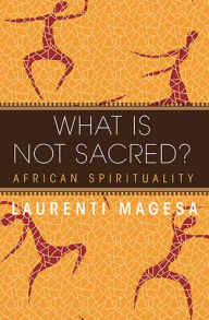 Title: What Is Not Sacred: African Spirituality, Author: Laurenti Magesa