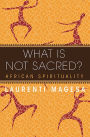 What Is Not Sacred: African Spirituality