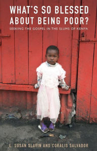 Title: What's So Blessed About Being Poor?: Seeking the Gospel in the Slums of Kenya, Author: Susan Slavin