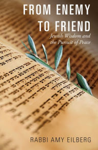 Title: From Enemy to Friend: Jewish Wisdom and the Pursuit of Peace, Author: Amy Eilberg