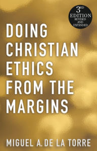 Title: Doing Christian Ethics from the Margins (2nd Edition Revised and Expanded), Author: Miguel A. De La Torre