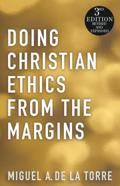 Doing Christian Ethics from the Margins: 2nd Edition Revised and Expanded, Miguel A. De La Torre Doing Christian Ethics from the Margins: 2nd Edition Revised and Expanded, Miguel A. De La Torre
