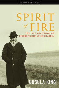 Title: Spirit of Fire: The Life and Vision of Teilhard de Chardin, Author: Ursula King