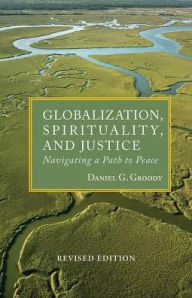 Title: Globalization, Spirituality & Justice: Navagating a Path to Peace / Edition 2, Author: Daniel G. Groody