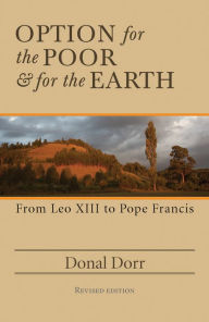 Title: Option for the Poor and for the Earth: From Leo XIII to Pope Francis, Author: Donal Dorr