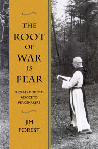 Title: The Root of War is Fear: Thomas Merton?s Advice to Peacemakers, Author: Jim Forest