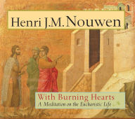 Title: With Burning Hearts: A Meditation on the Eucharistic Life, Author: Henri J. M. Nouwen