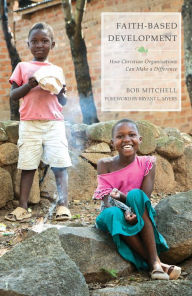 Title: Faith-Based Development: How Christian Organizations Can Make a Difference, Author: Bob Mitchell