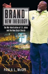 Title: Brand® New Theology: The Wal-Martization of T.D. Jakes and the New Black Church, Author: Miroslaw Czyzykiewicz