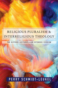 Title: Religious Pluralism and Interreligious Theology: The Gifford Lectures?An Extended Edition, Author: Perry Schmidt-Leukel