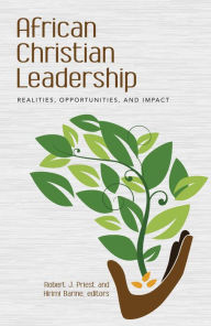 Title: African Christian Leadership: Realities, Opportunities, and Impact, Author: Kirimi Barine