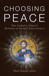 Title: Choosing Peace: The Catholic Church Returns to Gospel Nonviolence, Author: Marie Dennis