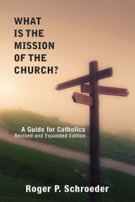 Title: What Is the Mission of the Church?: A Guide for Catholics, Author: Roger P. Schroeder