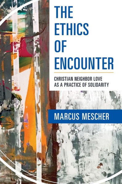 Ethics of Encounter: Christian Neighbor Love as a Practice Solidarity