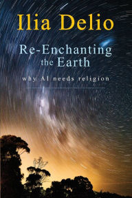 Title: Re-Enchanting the Earth: Why AI Needs Religion, Author: Ilia Delio