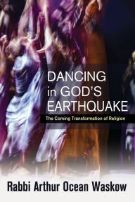 Title: Dancing in God's Earthquake: The Coming Transformation of Religion, Author: Arthur Ocean Waskow